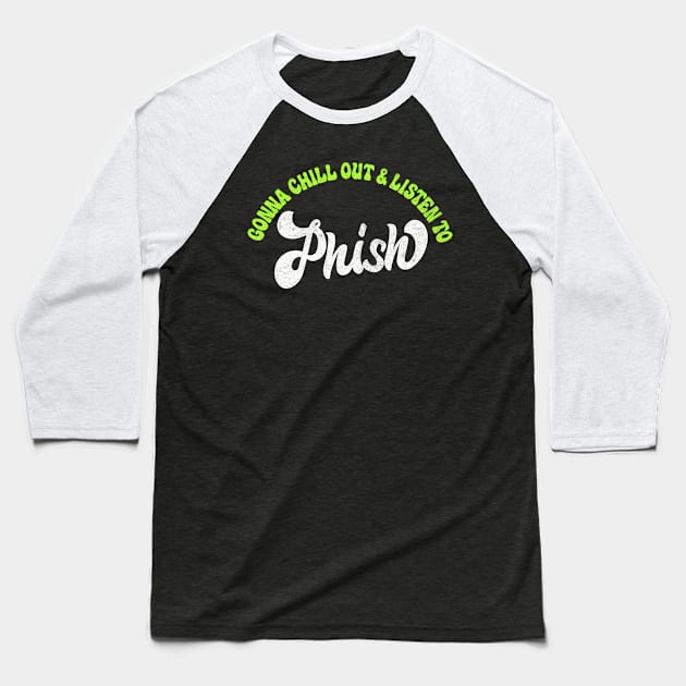 Gonna Chill Out & Listen To Phish Baseball T-Shirt by DankFutura